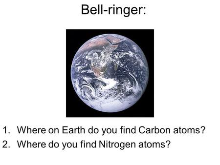 Bell-ringer: Where on Earth do you find Carbon atoms?