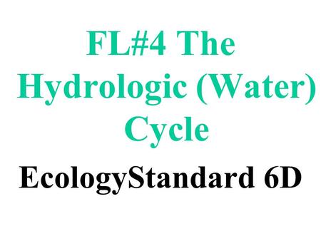 FL#4 The Hydrologic (Water) Cycle EcologyStandard 6D.
