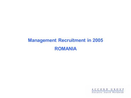 Management Recruitment in 2005 ROMANIA. Business sectors Accord Group has recruited for in 2005.