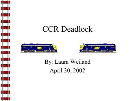 CCR Deadlock By: Laura Weiland April 30, 2002. Project Description Implement a module to the Train Operating System (TOS) that manages the deadlock problem.