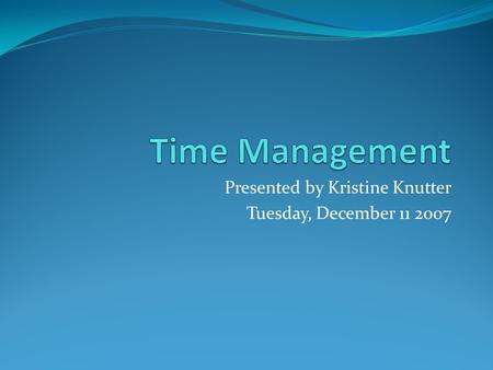 Presented by Kristine Knutter Tuesday, December 11 2007.