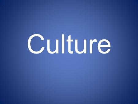 Culture. What is Culture? CultureCulture: the similar ways in which a group of people live and what they have in common.