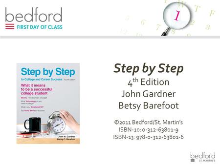 Step by Step 4 th Edition John Gardner Betsy Barefoot ©2011 Bedford/St. Martin’s ISBN-10: 0-312-63801-9 ISBN-13: 978-0-312-63801-6.