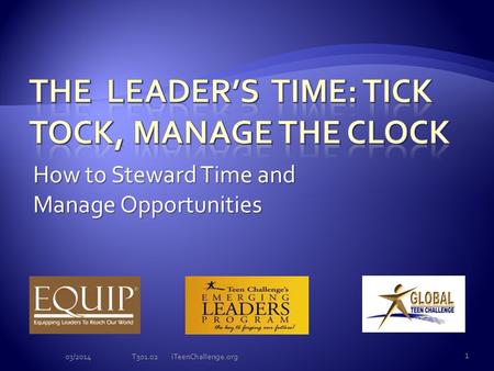 How to Steward Time and Manage Opportunities 03/2014 1 T301.02 iTeenChallenge.org.