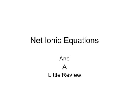 Net Ionic Equations And A Little Review.
