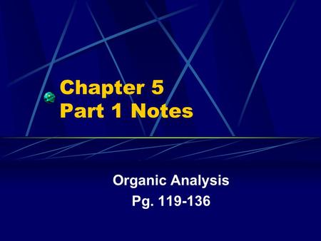 Chapter 5 Part 1 Notes Organic Analysis Pg. 119-136.