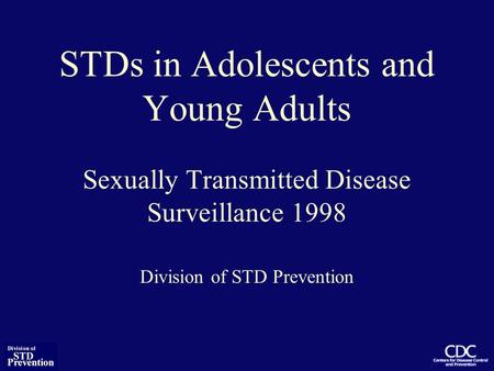 STDs in Adolescents and Young Adults Sexually Transmitted Disease Surveillance 1998 Division of STD Prevention.