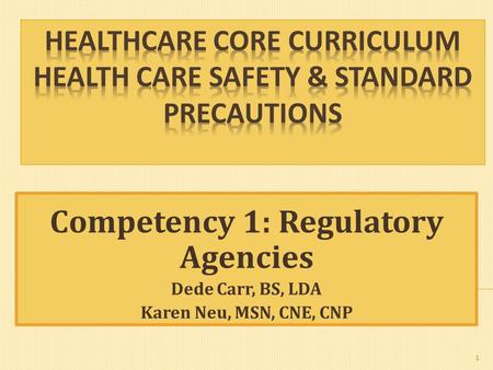 Competency 1: Regulatory Agencies Dede Carr, BS, LDA Karen Neu, MSN, CNE, CNP 1.