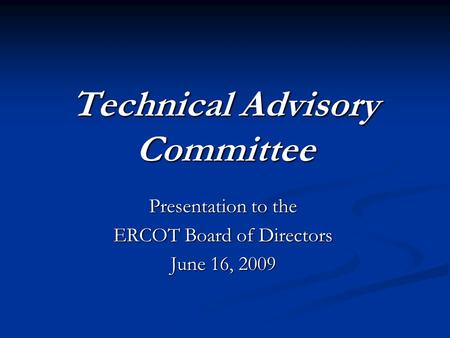 Technical Advisory Committee Presentation to the ERCOT Board of Directors June 16, 2009.