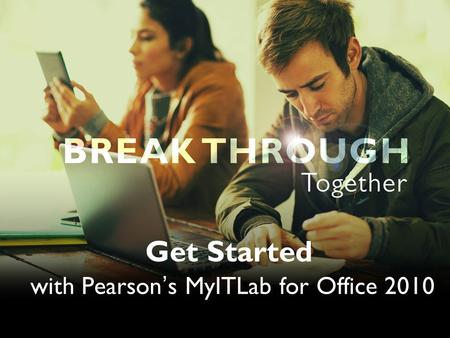 Get Started with Pearson’s MyITLab for Office 2010.