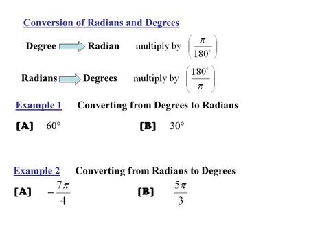 Conversion of Radians and Degrees Degree Radian Radians Degrees Example 1Converting from Degrees to Radians [A] 60° [B] 30° Example 2Converting from Radians.