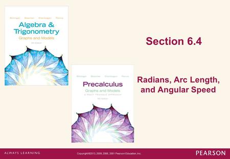 Section 6.4 Radians, Arc Length, and Angular Speed Copyright ©2013, 2009, 2006, 2001 Pearson Education, Inc.