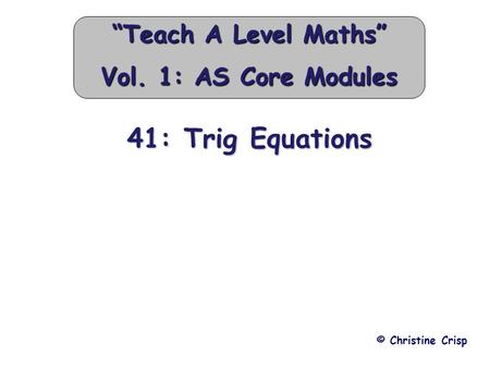 41: Trig Equations © Christine Crisp “Teach A Level Maths” Vol. 1: AS Core Modules.