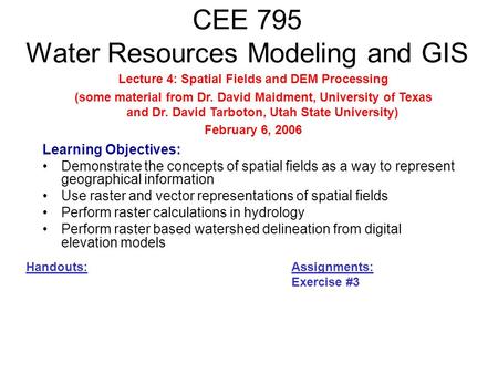 CEE 795 Water Resources Modeling and GIS Learning Objectives: Demonstrate the concepts of spatial fields as a way to represent geographical information.