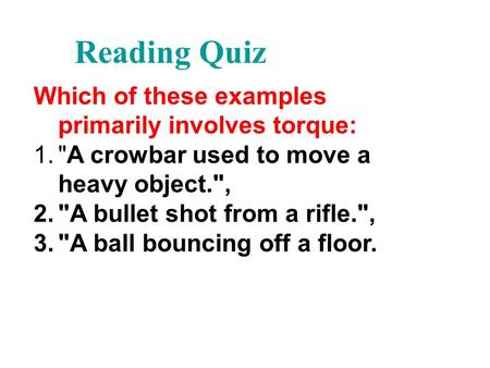 Reading Quiz Which of these examples primarily involves torque: