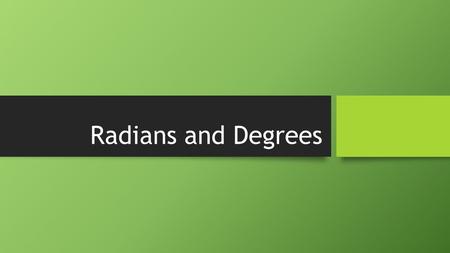 Radians and Degrees. What the heck is a radian? The radian is a unit of angular measure defined such that an angle of one radian subtended from the center.