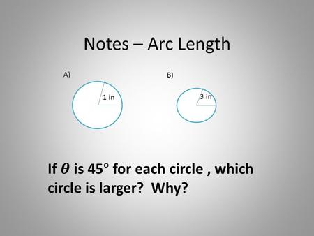 Notes – Arc Length 1 in 3 in A) B). Find the arc length of the two given circles at the beginning of our PPT. A)B)