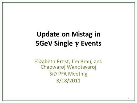 Update on Mistag in 5GeV Single γ Events Elizabeth Brost, Jim Brau, and Chaowaroj Wanotayaroj SiD PFA Meeting 8/18/2011 1.