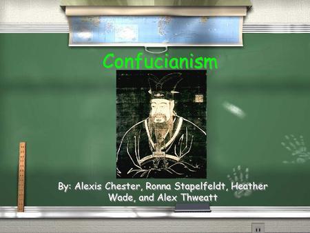 Confucianism By: Alexis Chester, Ronna Stapelfeldt, Heather Wade, and Alex Thweatt.