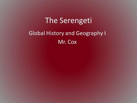 The Serengeti Global History and Geography I Mr. Cox.