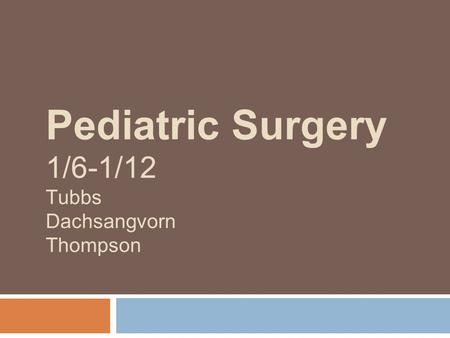 Pediatric Surgery 1/6-1/12 Tubbs Dachsangvorn Thompson.