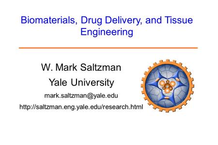 W. Mark Saltzman Yale University  Biomaterials, Drug Delivery, and Tissue Engineering.