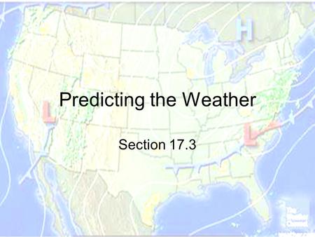 Predicting the Weather Section 17.3. Forecasting Weather Collecting Data Direct Observations Use of instruments.
