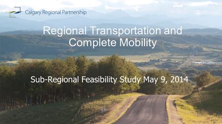 Regional Transportation and Complete Mobility Sub-Regional Feasibility Study May 9, 2014.
