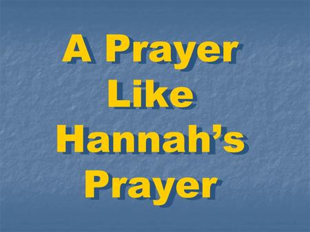 A Prayer Like Hannah’s Prayer.  (Mat 6:7 NKJV) And when you pray, do not use vain repetitions as the heathen do. For they think that they will be heard.