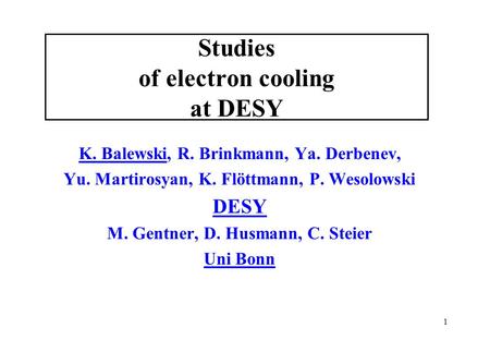 1 Studies of electron cooling at DESY K. Balewski, R. Brinkmann, Ya. Derbenev, Yu. Martirosyan, K. Flöttmann, P. Wesolowski DESY M. Gentner, D. Husmann,