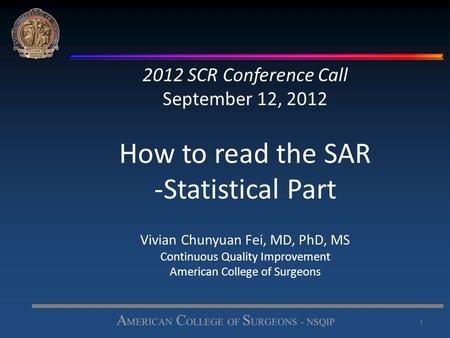2012 SCR Conference Call September 12, 2012 How to read the SAR -Statistical Part Vivian Chunyuan Fei, MD, PhD, MS Continuous Quality Improvement American.
