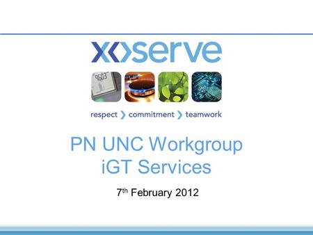 PN UNC Workgroup iGT Services 7 th February 2012.