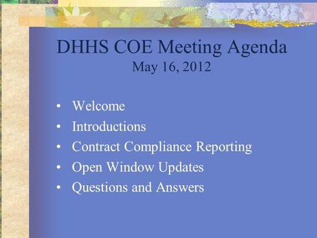 DHHS COE Meeting Agenda May 16, 2012 Welcome Introductions Contract Compliance Reporting Open Window Updates Questions and Answers.