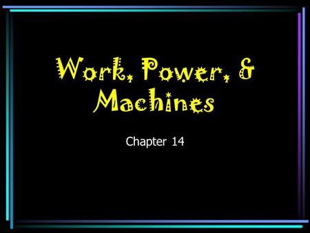 Work, Power, & Machines Chapter 14 What is work ? The product of the force applied to an object and the distance through which that force is applied.