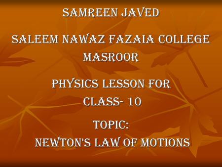 Samreen javed Saleem Nawaz Fazaia College Masroor Physics lesson for class- 10 class- 10Topic: Newton's Law of motions Newton's Law of motions.