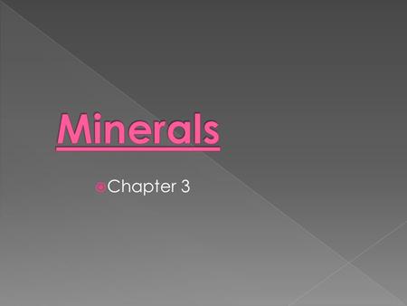  Chapter 3. What is a mineral ? - naturally occurring, inorganic solid with a definite composition and an orderly arrangement of atoms. There are about.