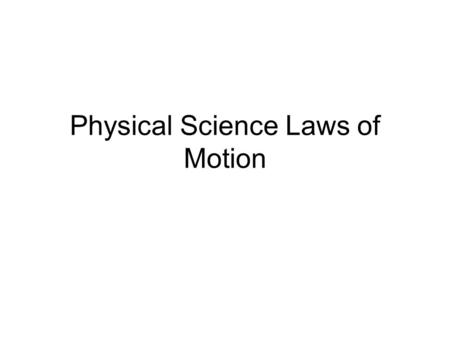 Physical Science Laws of Motion. Objectives Identify the law that says that objects change their motion only when a net force is applied Relate the first.