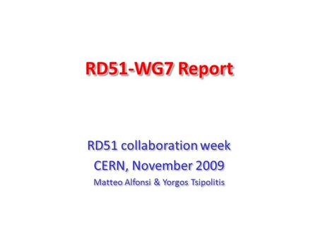 RD51-WG7 Report RD51 collaboration week CERN, November 2009 Matteo Alfonsi & Yorgos Tsipolitis RD51 collaboration week CERN, November 2009 Matteo Alfonsi.