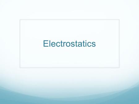 Electrostatics. Objectives To define Electrostatics, Electric Force, and the Law of Conservation of charge.