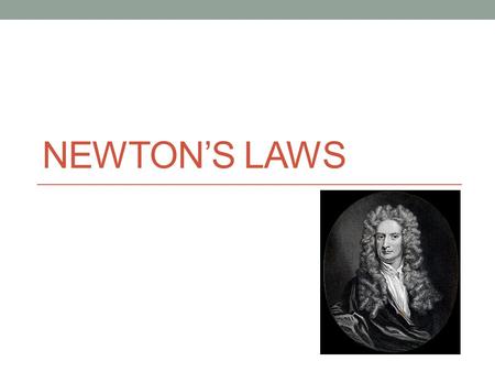 NEWTON’S LAWS. Newton’s First Law An example Also called “Newton’s Law of Inertia”