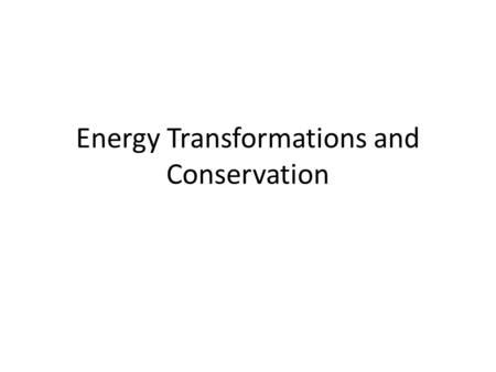 Energy Transformations and Conservation. Review What are the 2 types of energy? What are the 6 forms of energy? 1 Form + 5 other forms. Why?