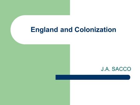 England and Colonization J.A. SACCO. Early English Exploration 1497- John Cabot explore the region of New Foundland/NW Passage England not interested.