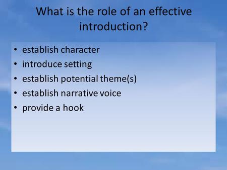 What is the role of an effective introduction? establish character introduce setting establish potential theme(s) establish narrative voice provide a hook.