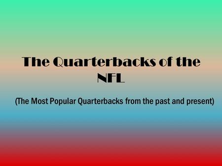 The Quarterbacks of the NFL (The Most Popular Quarterbacks from the past and present)