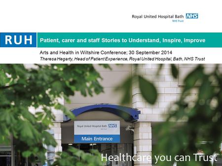 Patient, carer and staff Stories to Understand, Inspire, Improve Arts and Health in Wiltshire Conference; 30 September 2014 Theresa Hegarty, Head of Patient.