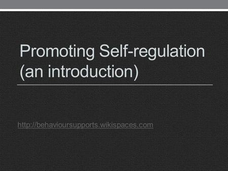 Promoting Self-regulation (an introduction)
