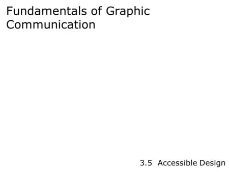 Fundamentals of Graphic Communication 3.5 Accessible Design.