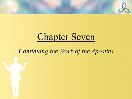 Chapter Seven Continuing the Work of the Apostles.
