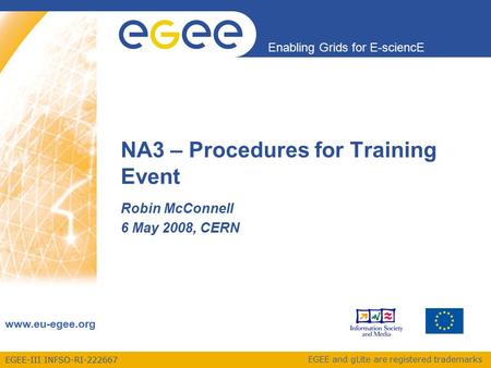 EGEE-III INFSO-RI-222667 Enabling Grids for E-sciencE www.eu-egee.org EGEE and gLite are registered trademarks NA3 – Procedures for Training Event Robin.