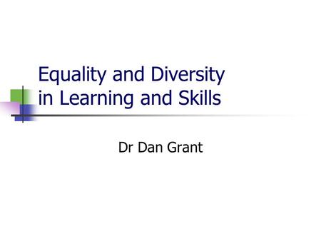 Equality and Diversity in Learning and Skills Dr Dan Grant.